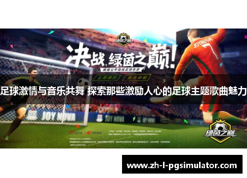 足球激情与音乐共舞 探索那些激励人心的足球主题歌曲魅力