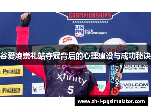 谷爱凌崇礼站夺冠背后的心理建设与成功秘诀