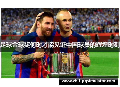 足球金球奖何时才能见证中国球员的辉煌时刻